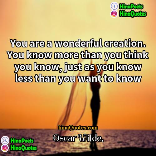 Oscar Wilde Quotes | You are a wonderful creation. You know